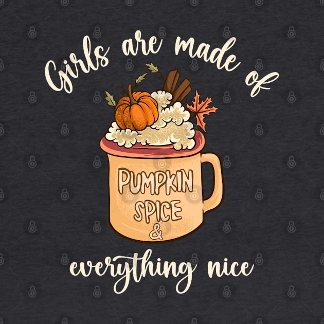 Girls Are Made Of Pumpkin Spice & Everything Nice by Etopix